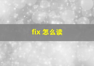 fix 怎么读